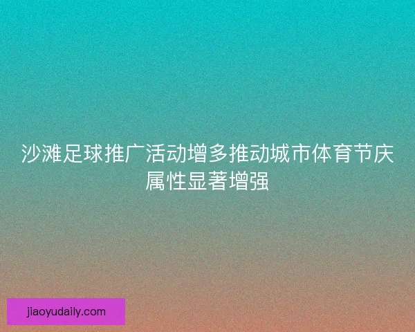 沙滩足球推广活动增多推动城市体育节庆属性显著增强